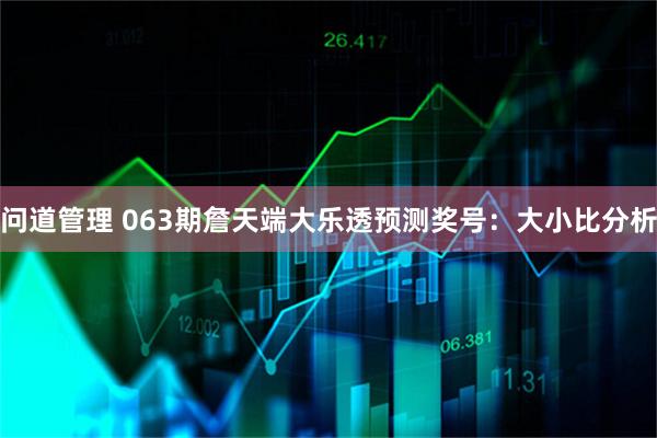 问道管理 063期詹天端大乐透预测奖号：大小比分析