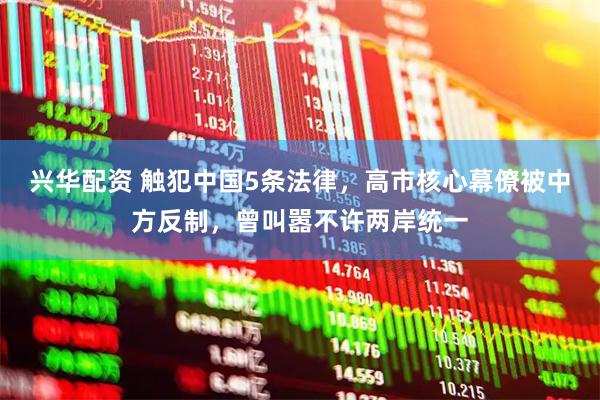 兴华配资 触犯中国5条法律，高市核心幕僚被中方反制，曾叫嚣不许两岸统一
