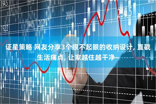 证星策略 网友分享3个很不起眼的收纳设计, 直戳生活痛点, 让家越住越干净~